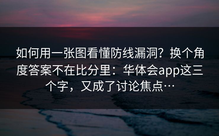 如何用一张图看懂防线漏洞？换个角度答案不在比分里：华体会app这三个字，又成了讨论焦点…