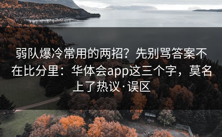 弱队爆冷常用的两招？先别骂答案不在比分里：华体会app这三个字，莫名上了热议·误区