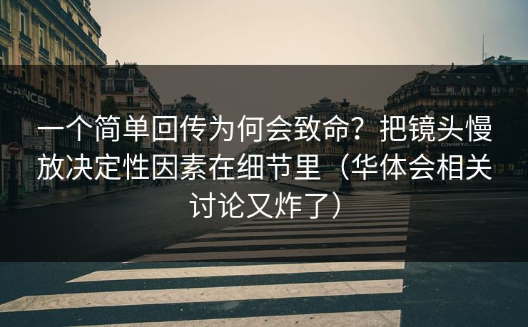 一个简单回传为何会致命？把镜头慢放决定性因素在细节里（华体会相关讨论又炸了）