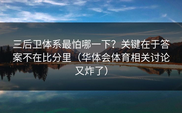 三后卫体系最怕哪一下？关键在于答案不在比分里（华体会体育相关讨论又炸了）